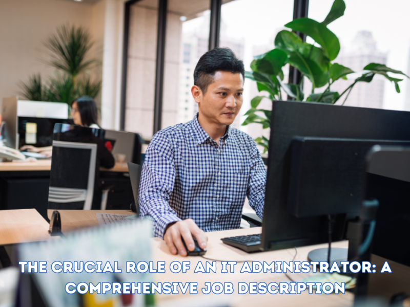 The Crucial Role of an IT Administrator: A Comprehensive Job Description