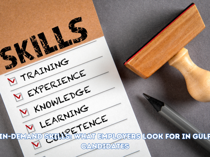 In-Demand Skills: What Employers Look for in Gulf Candidates