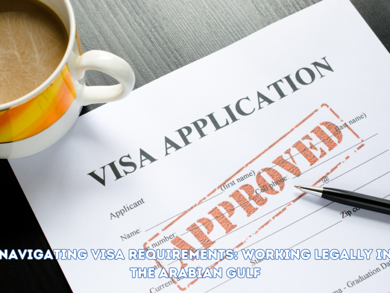 Navigating Visa Requirements: Working Legally in the Arabian Gulf