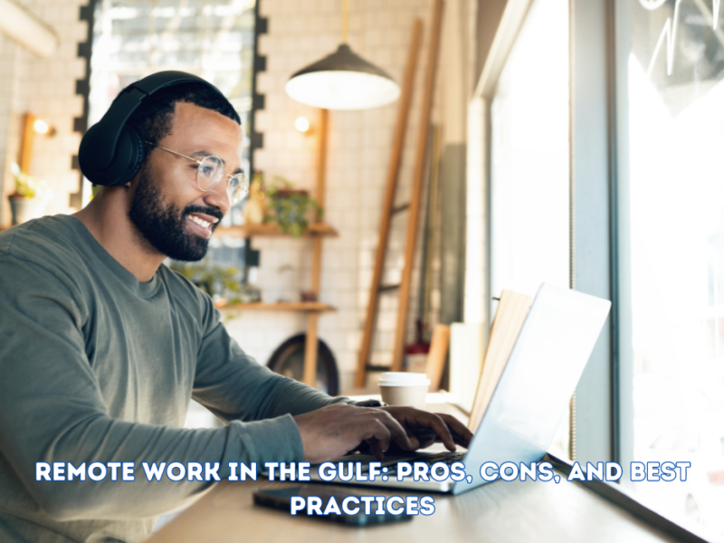 Remote Work in the Gulf: Pros, Cons, and Best Practices